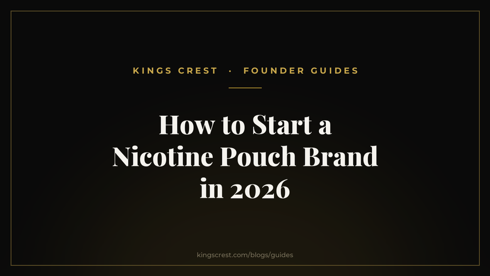 How to Start a Nicotine Pouch Brand in 2026 - Kings Crest Founder Guides